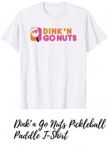 DinkN-GO-NUTS- pickleballT-shirt