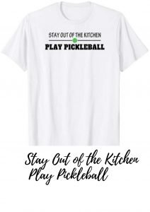 Stay Out of the Kitchen Play Pickleball Funny T-shirt